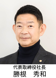 代表取締役社長 勝根 秀和